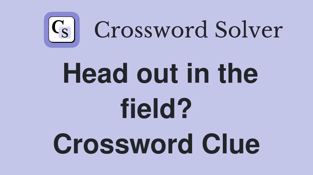 Head out in the field? Crossword Clue