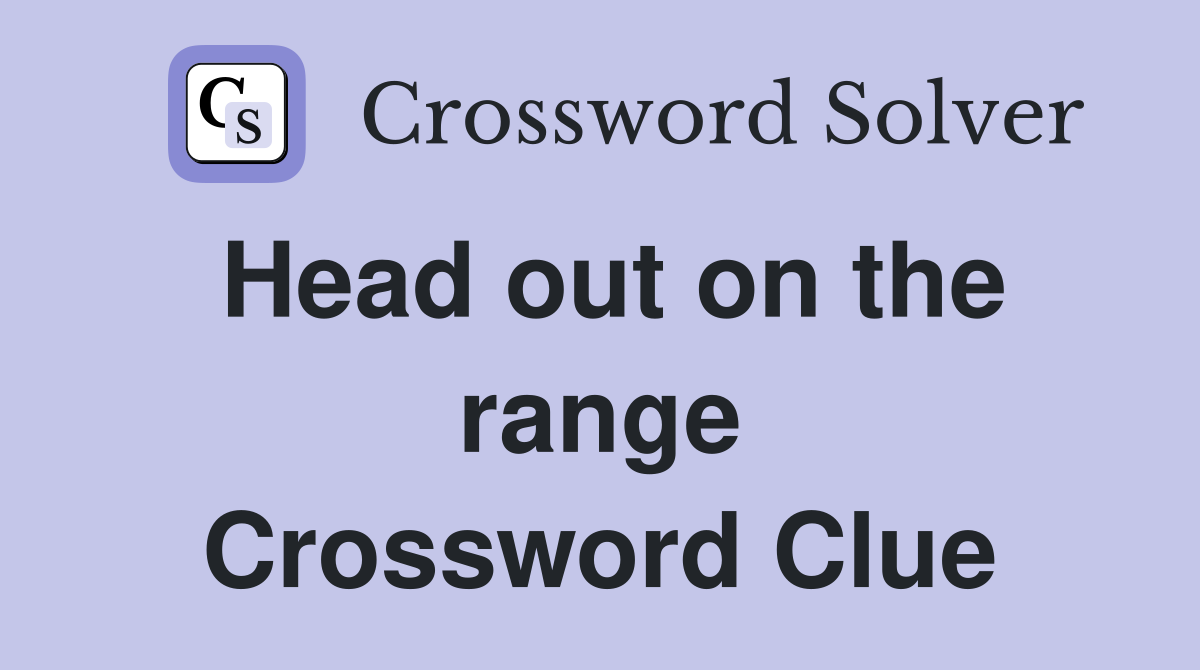 Head out on the range Crossword Clue