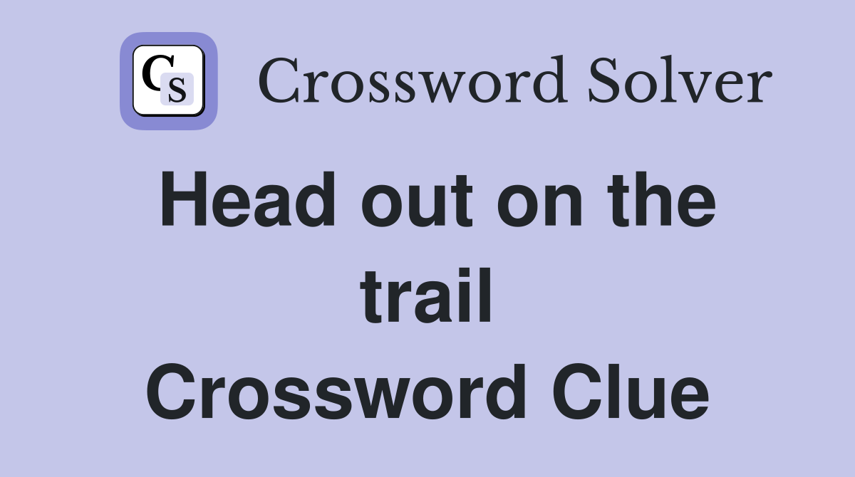 Head out on the trail Crossword Clue