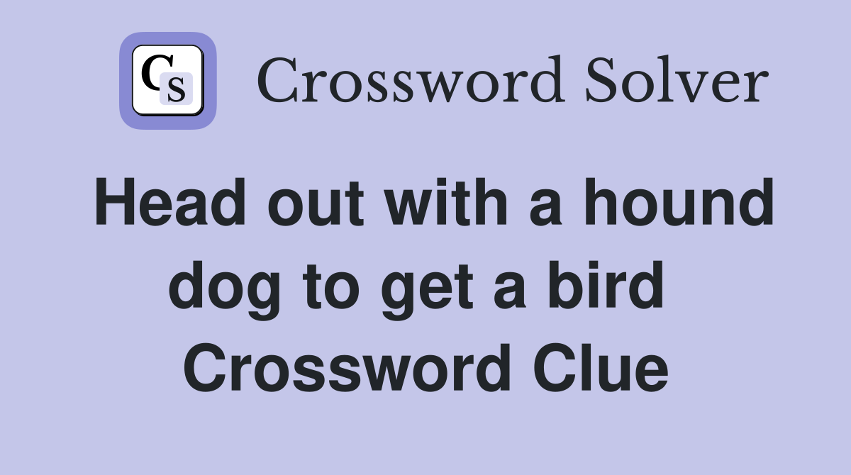 Head out with a hound dog to get a bird  Crossword Clue