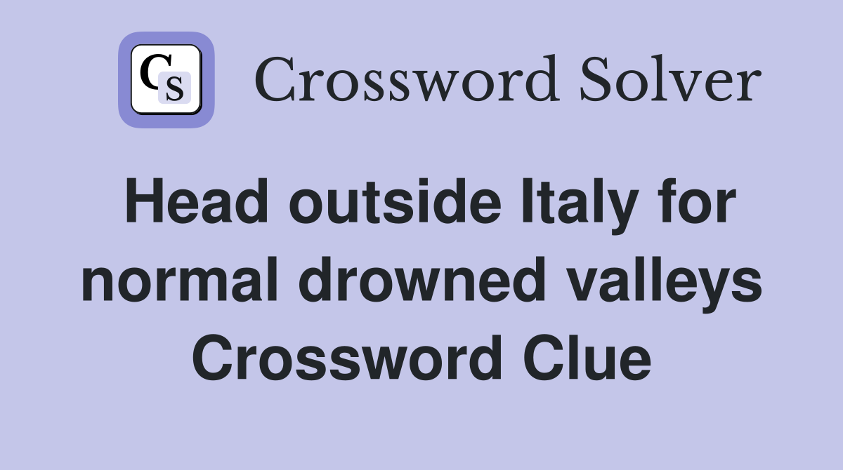 Head outside Italy for normal drowned valleys Crossword Clue