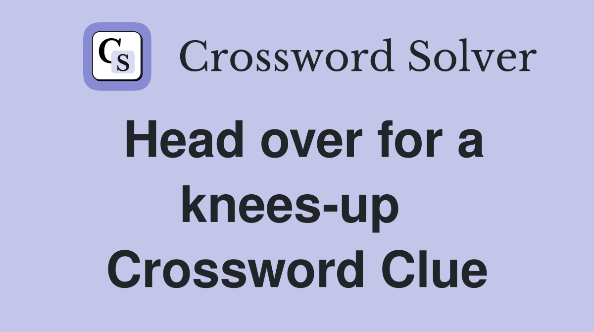 Head over for a knees-up  Crossword Clue