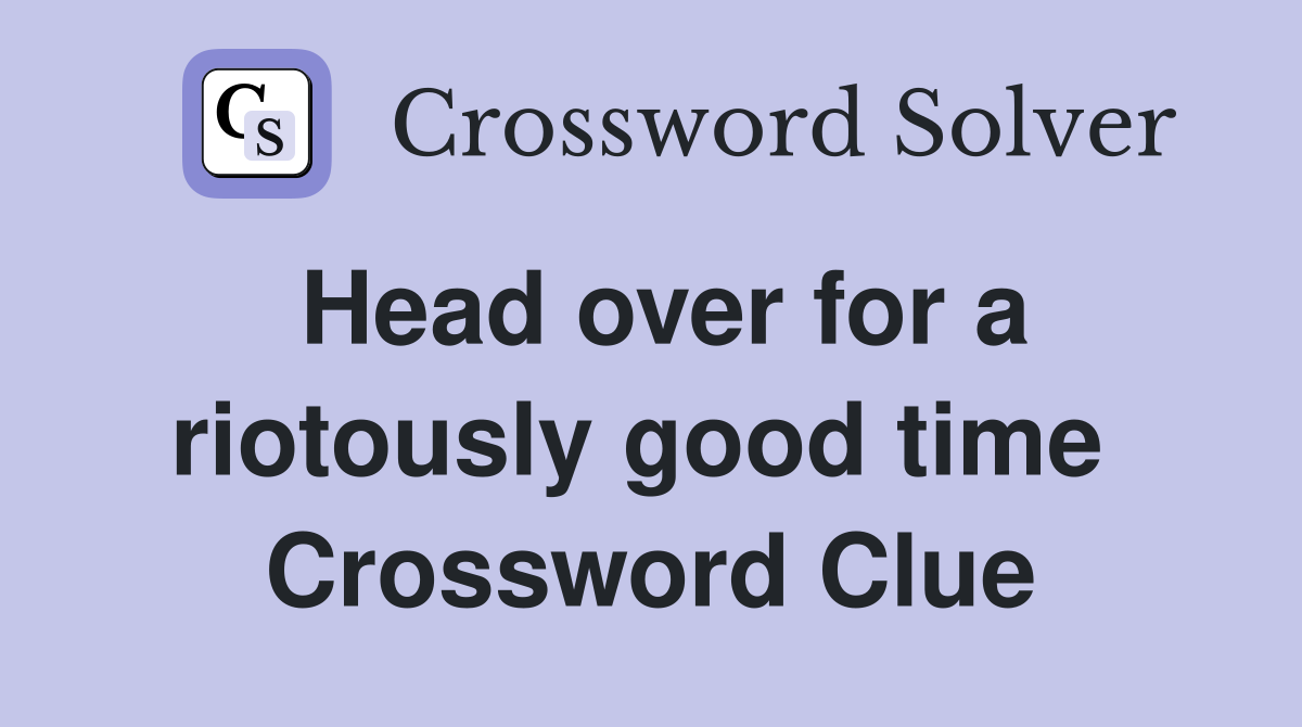Head over for a riotously good time  Crossword Clue