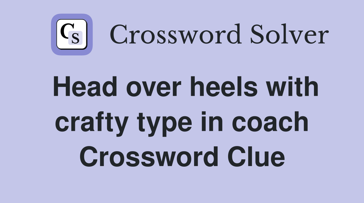 Head over heels with crafty type in coach Crossword Clue