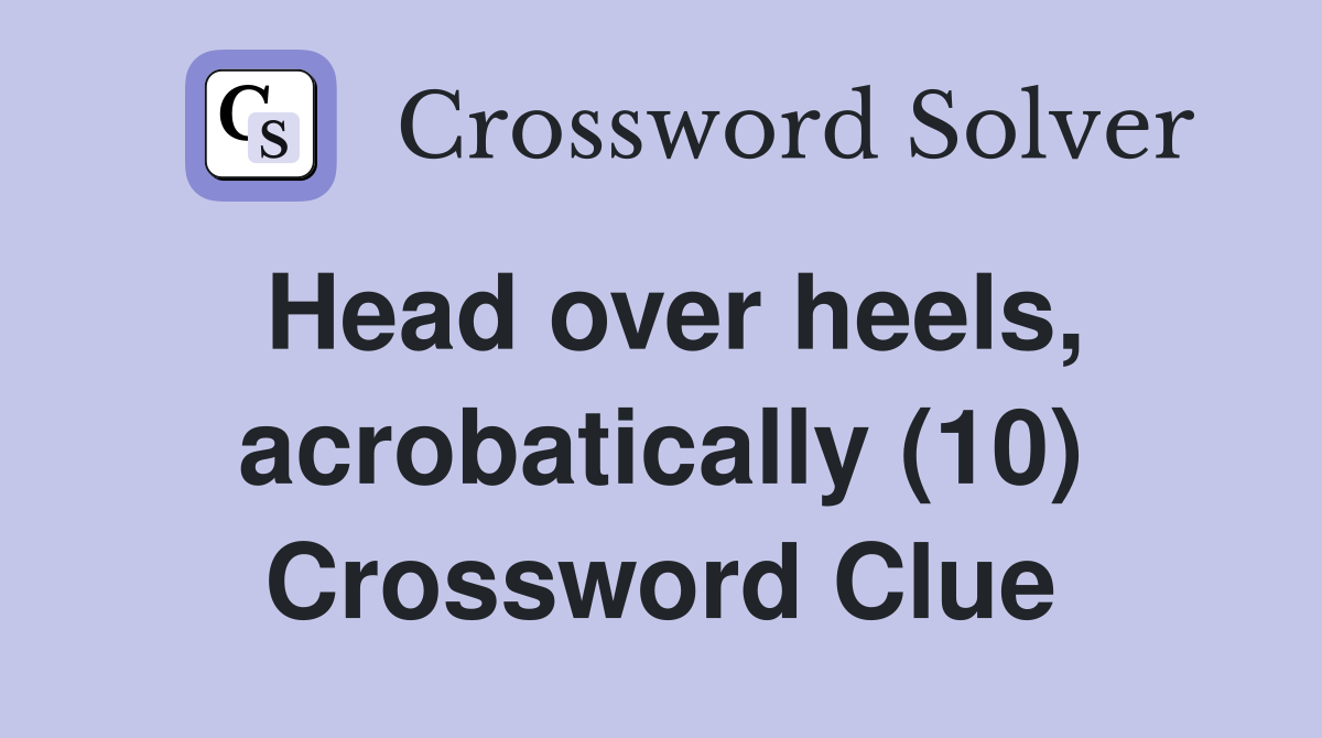 Head over heels, acrobatically (10) Crossword Clue