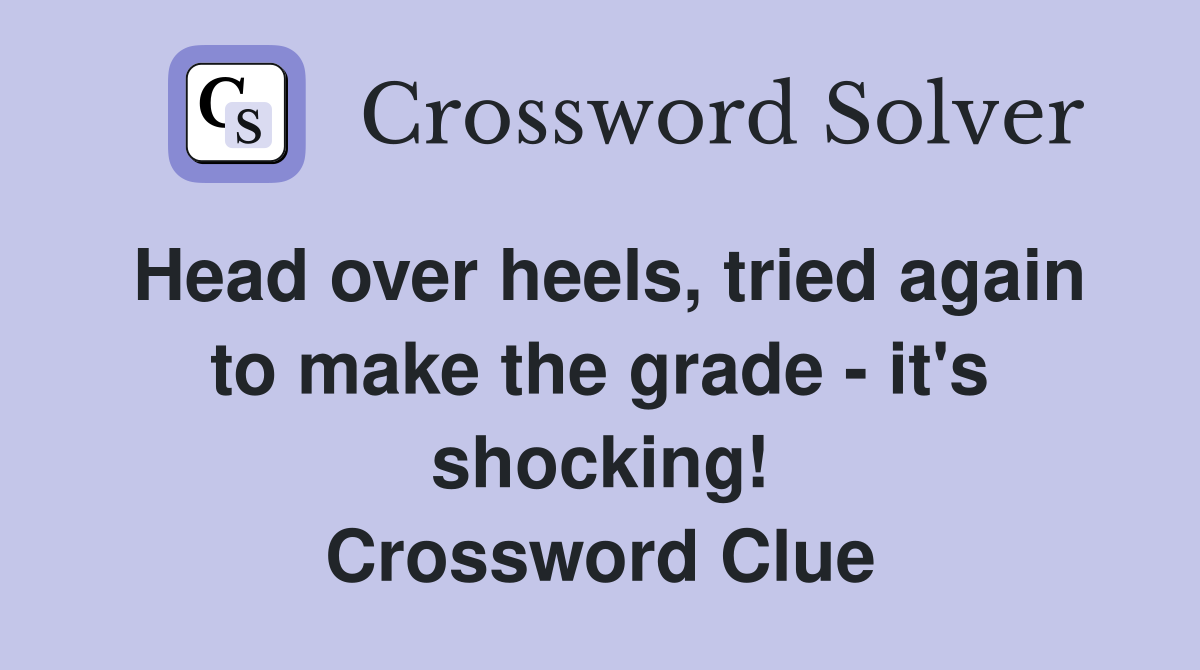 Head over heels, tried again to make the grade - it's shocking! Crossword Clue