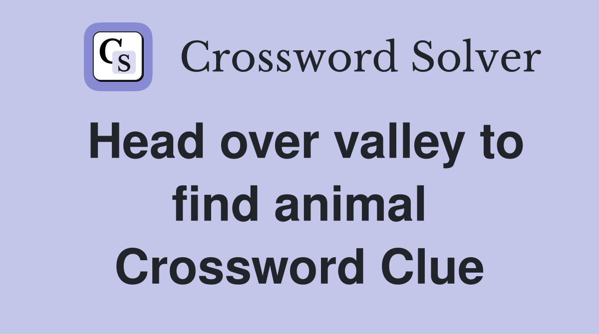 Head over valley to find animal Crossword Clue