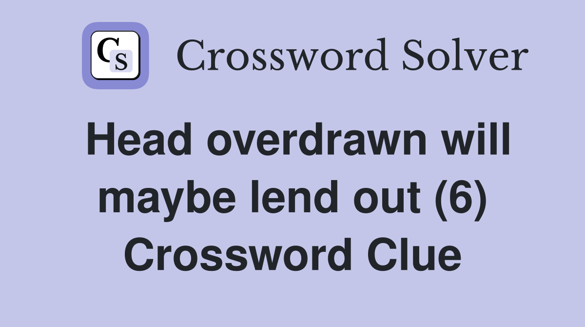 Head overdrawn will maybe lend out (6) Crossword Clue