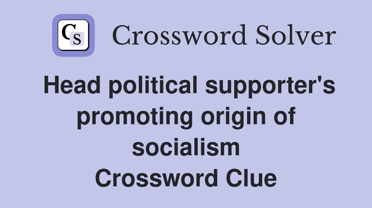 Head political supporter's promoting origin of socialism Crossword Clue