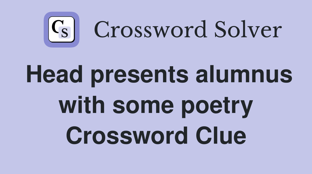 Head presents alumnus with some poetry Crossword Clue