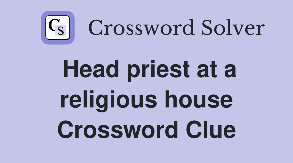 Head priest at a religious house Crossword Clue