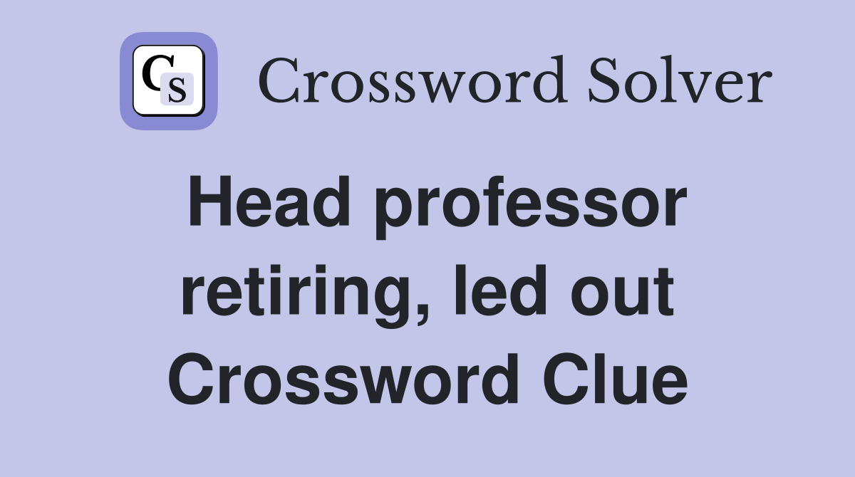 Head professor retiring, led out Crossword Clue
