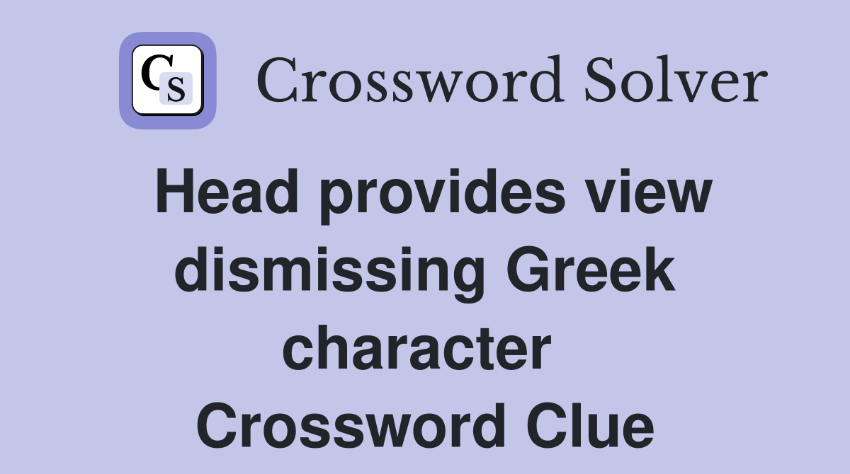 Head provides view dismissing Greek character  Crossword Clue