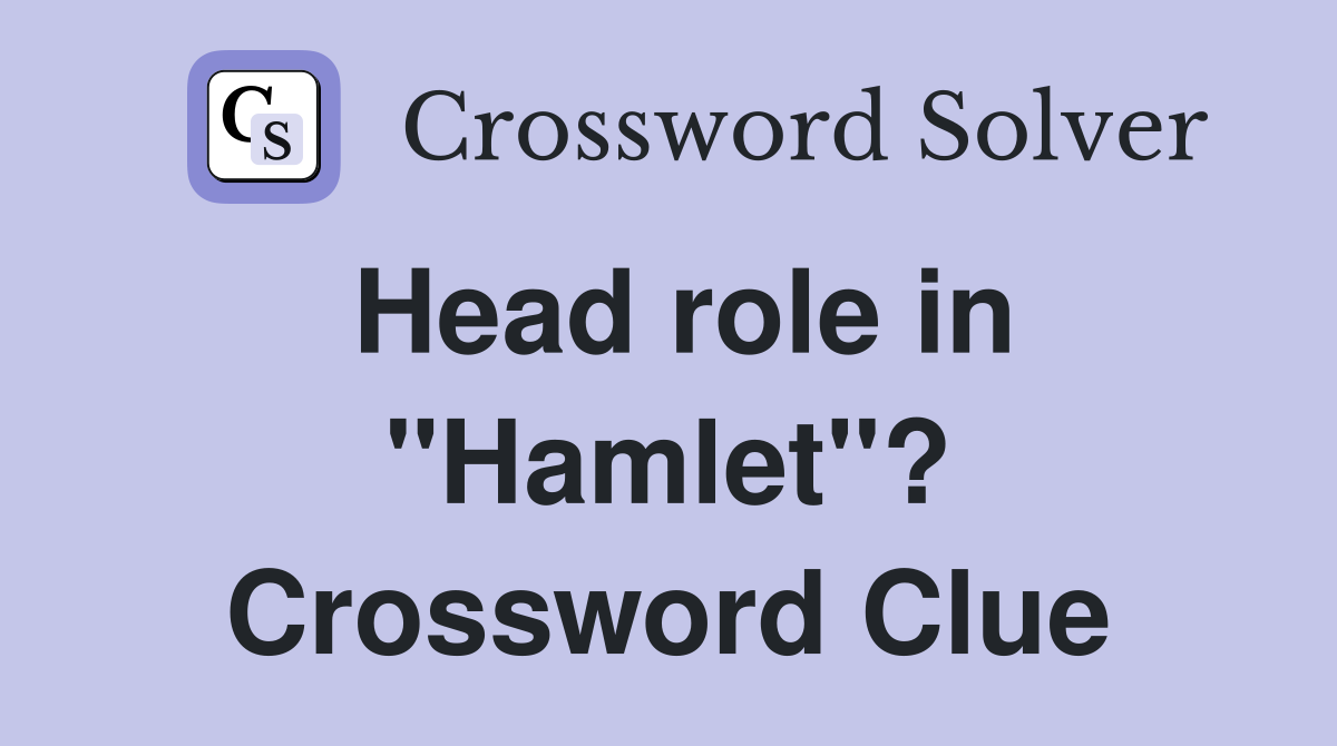 Head role in "Hamlet"? Crossword Clue