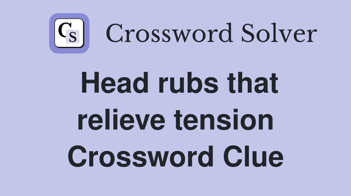 Head rubs that relieve tension Crossword Clue