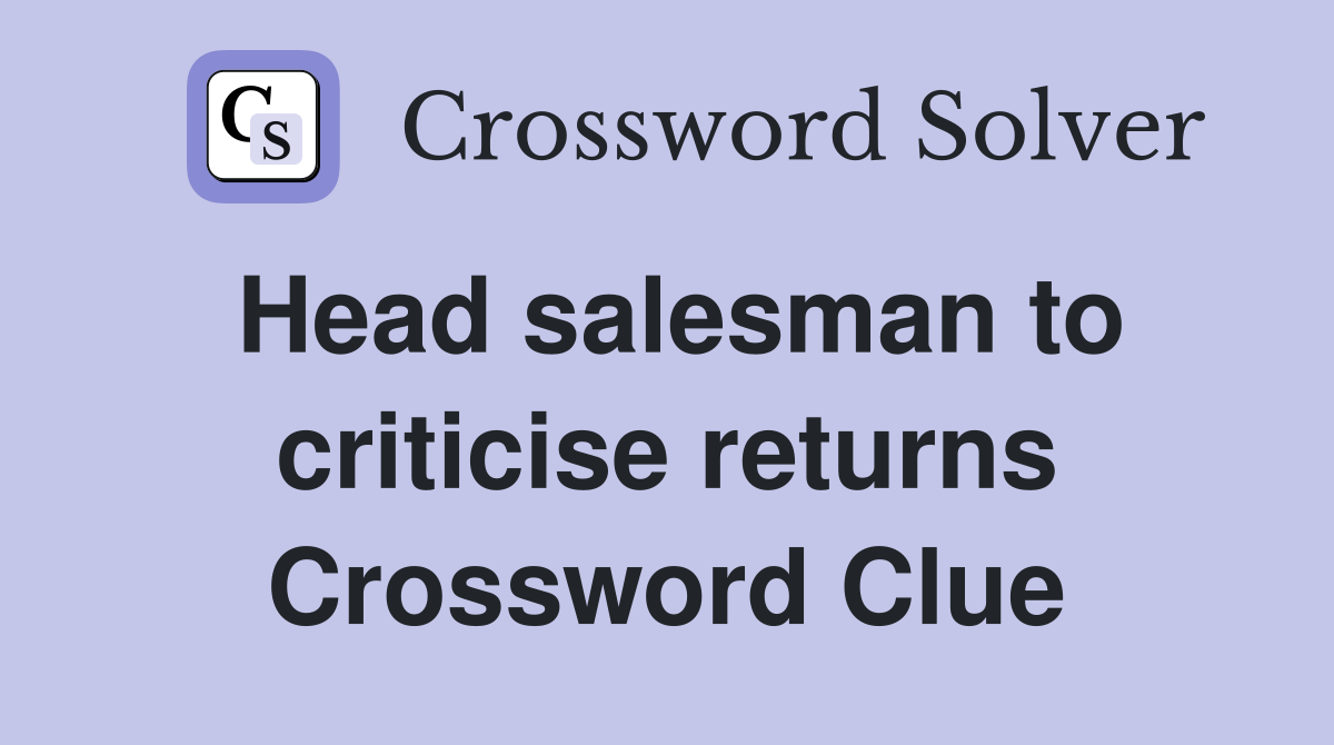 Head salesman to criticise returns Crossword Clue