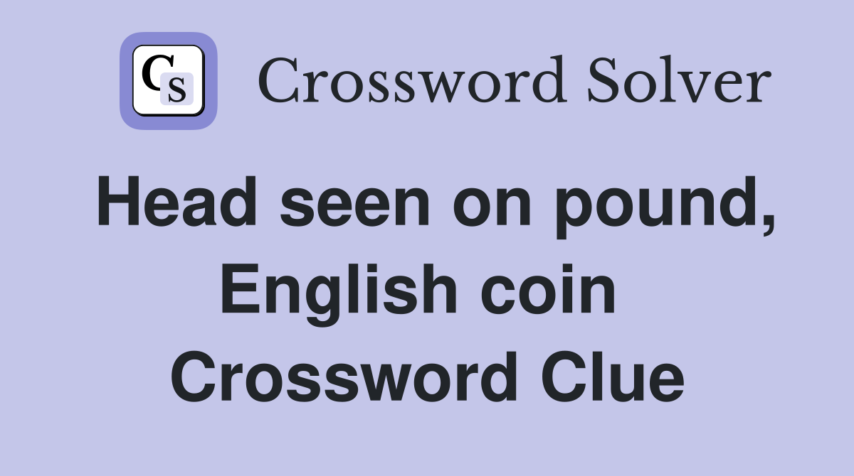 Head seen on pound, English coin  Crossword Clue