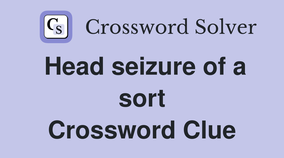 Head seizure of a sort Crossword Clue