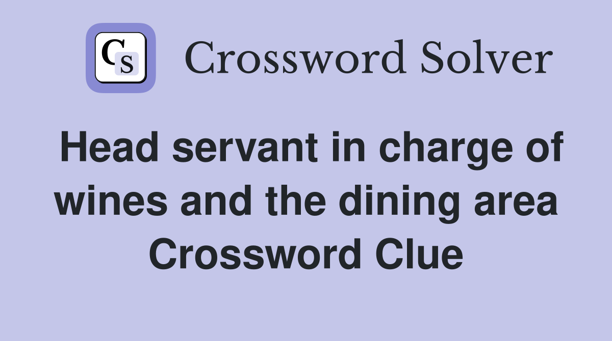 Head servant in charge of wines and the dining area Crossword Clue