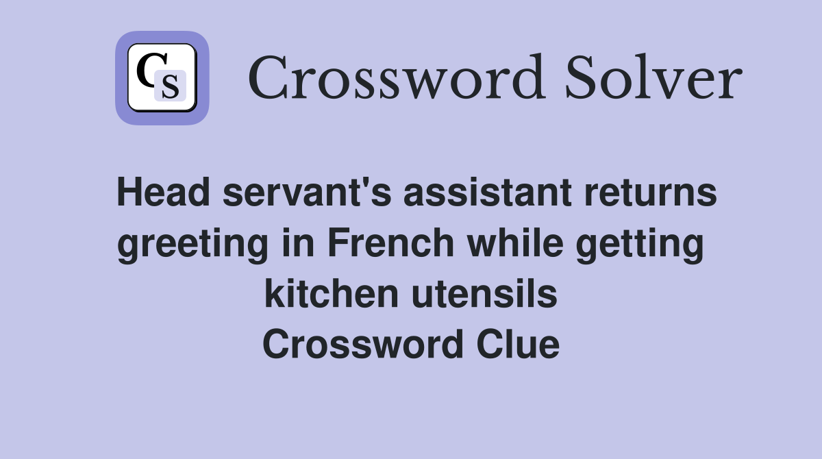 Head servant's assistant returns greeting in French while getting kitchen utensils Crossword Clue