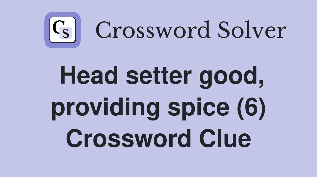 Head setter good, providing spice (6) Crossword Clue