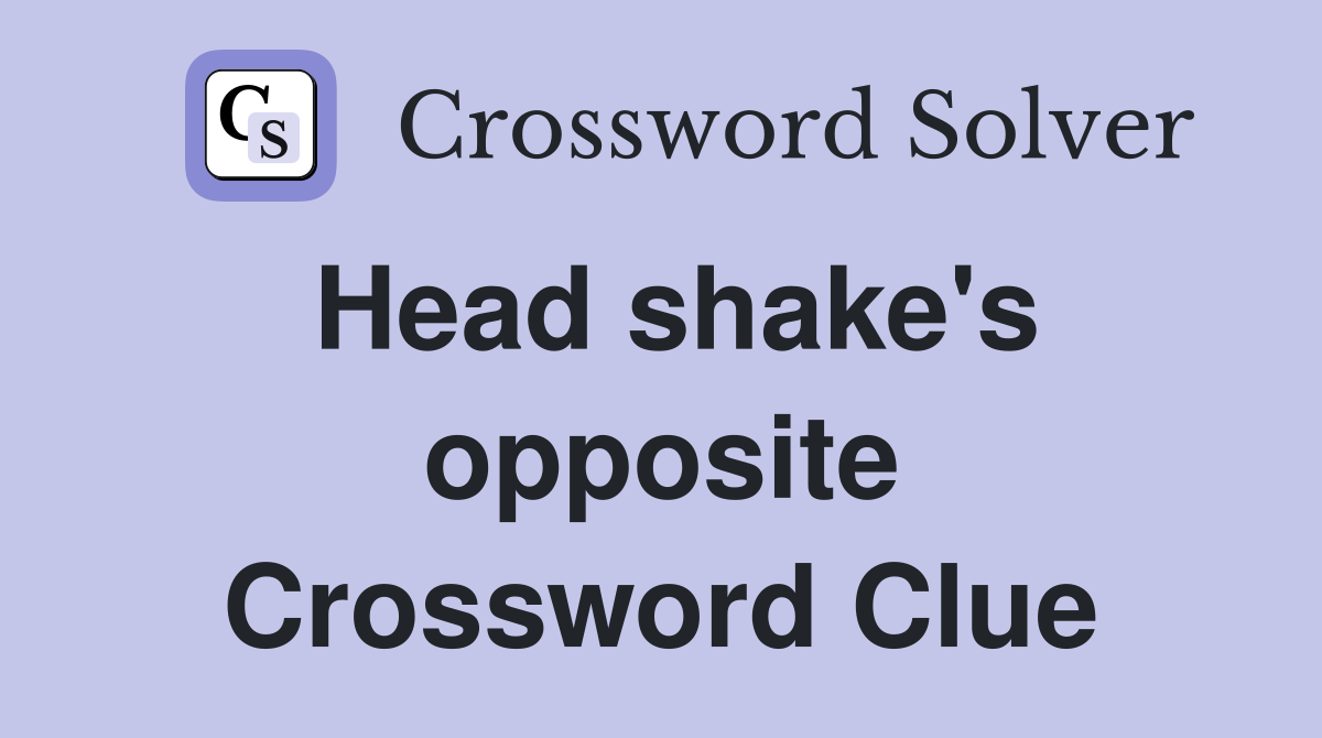 Head shake's opposite Crossword Clue