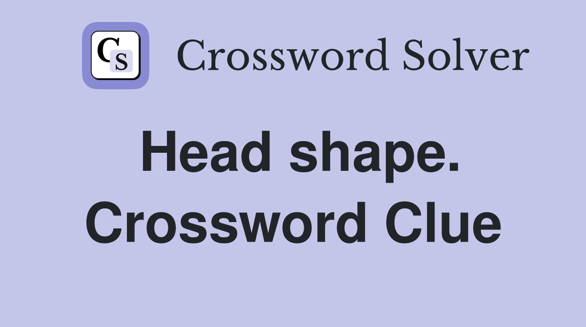 Head shape. Crossword Clue
