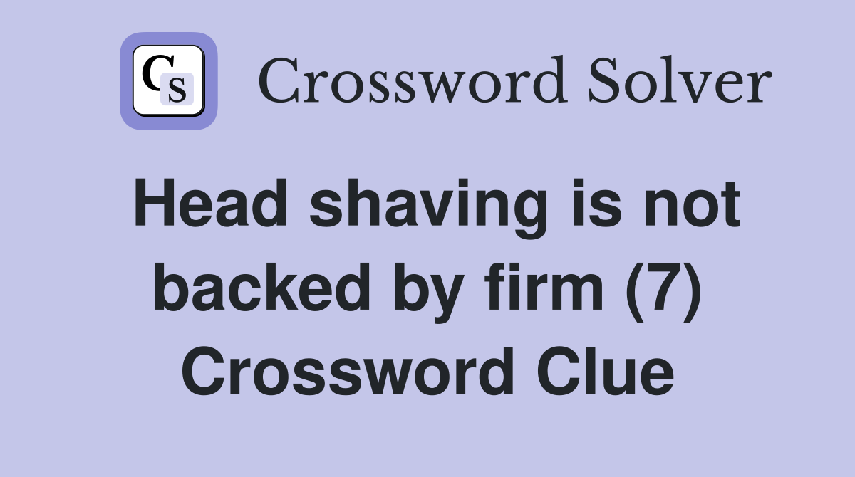 Head shaving is not backed by firm (7) Crossword Clue