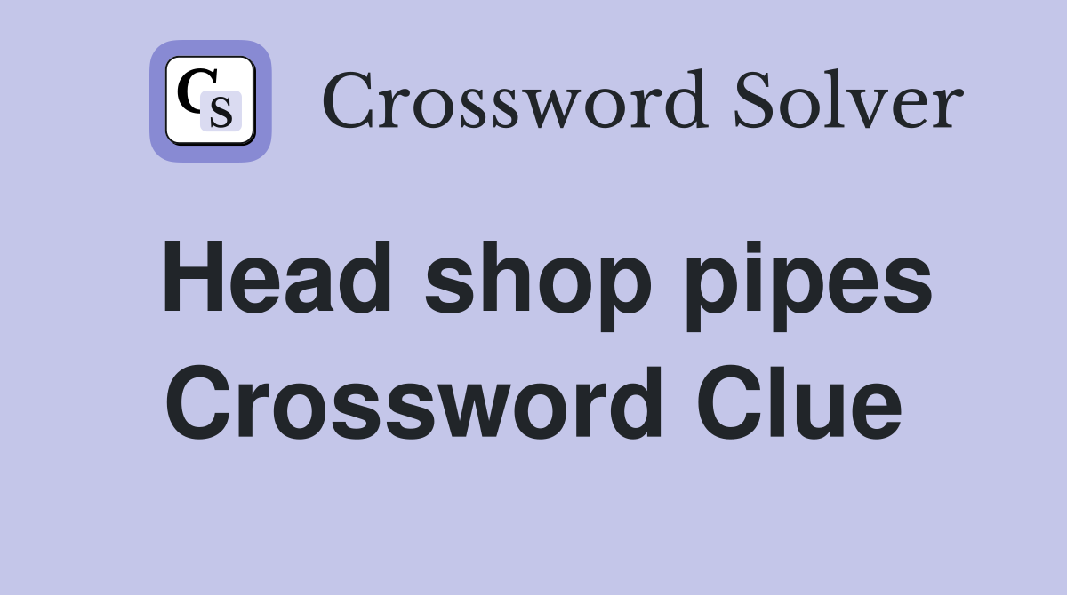 Head shop pipes Crossword Clue