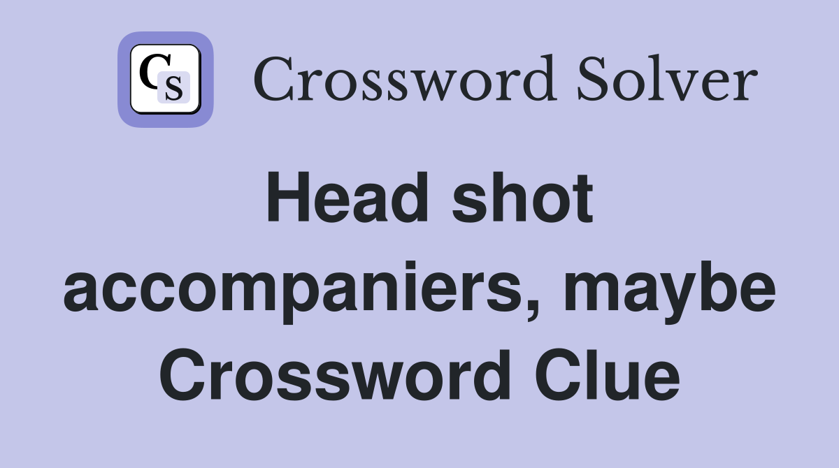 Head shot accompaniers, maybe Crossword Clue