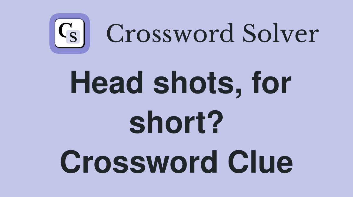 Head shots, for short? Crossword Clue