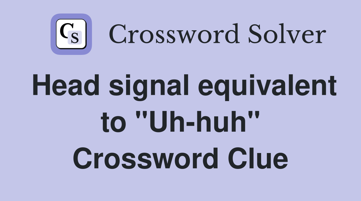 Head signal equivalent to "Uh-huh" Crossword Clue