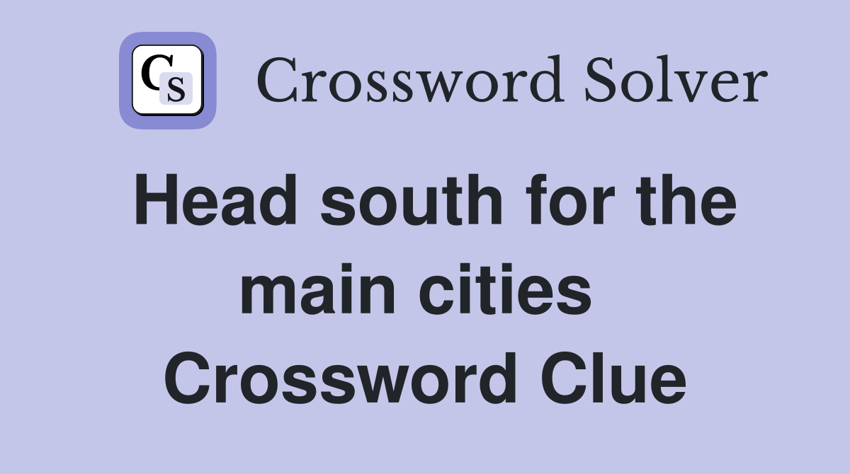 Head south for the main cities  Crossword Clue