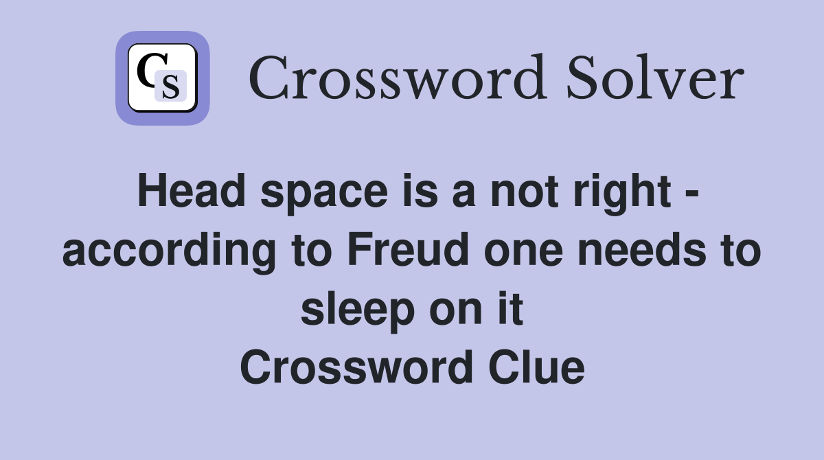 Head space is a not right - according to Freud one needs to sleep on it Crossword Clue
