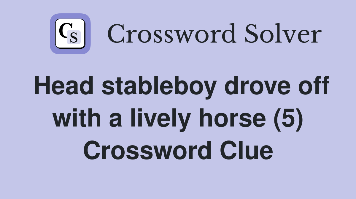 Head stableboy drove off with a lively horse (5) Crossword Clue