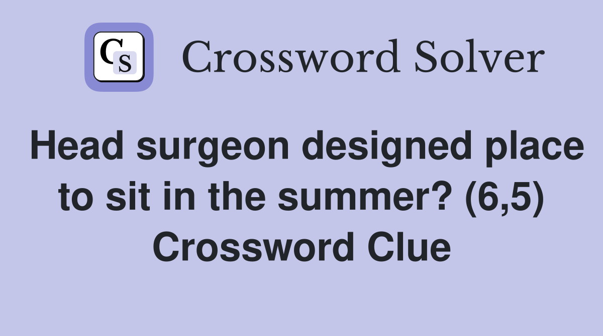 Head surgeon designed place to sit in the summer? (6,5) Crossword Clue