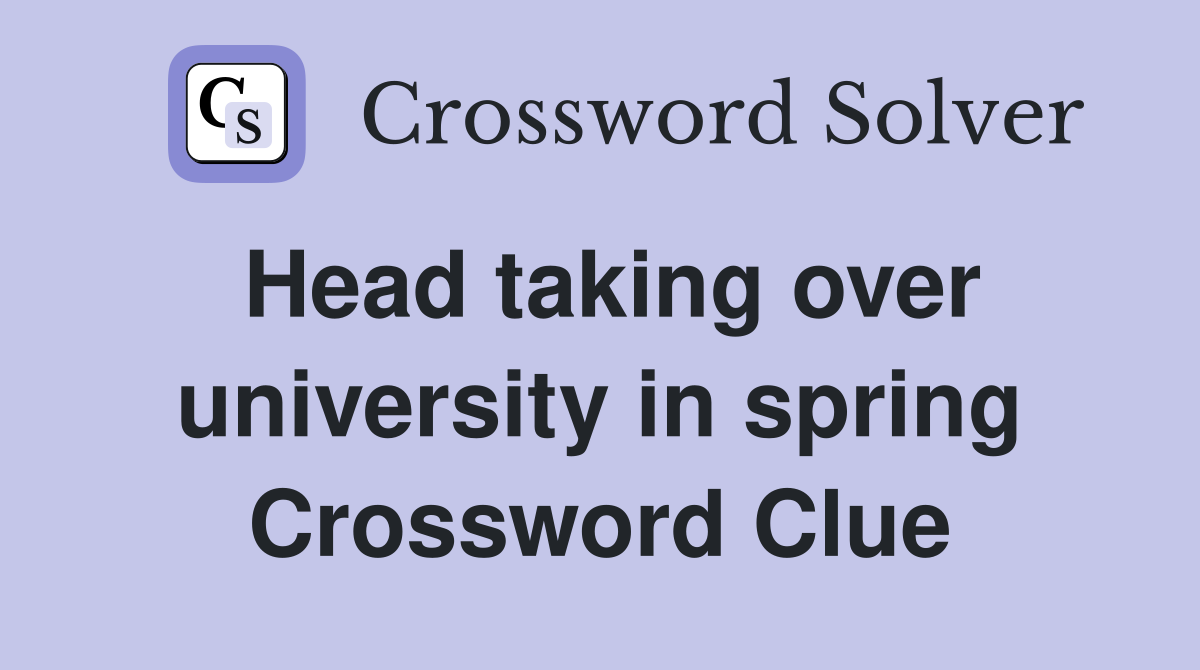 Head taking over university in spring Crossword Clue