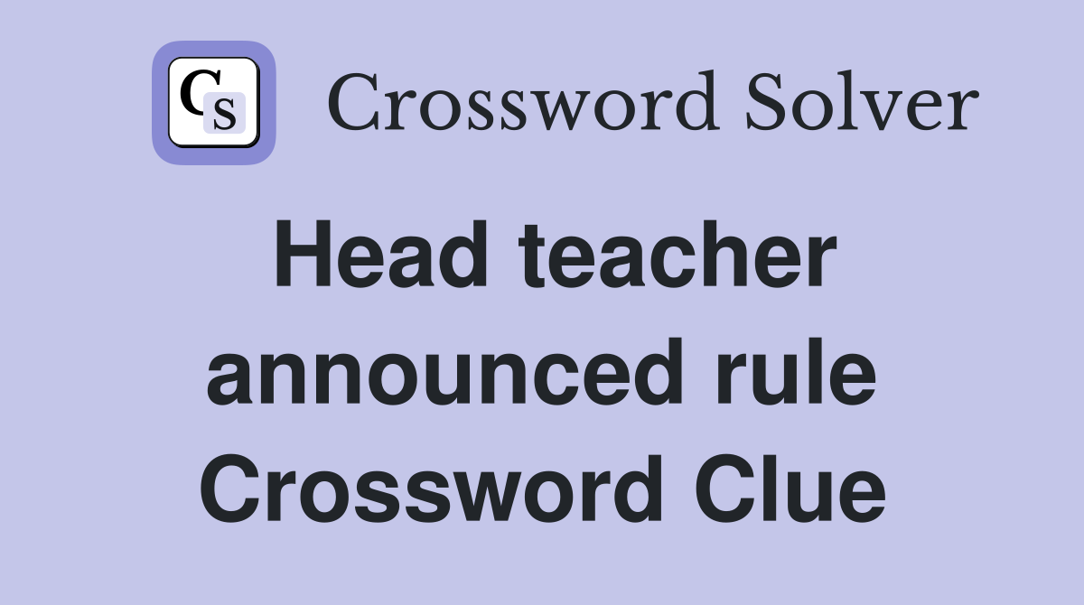 Head teacher announced rule Crossword Clue
