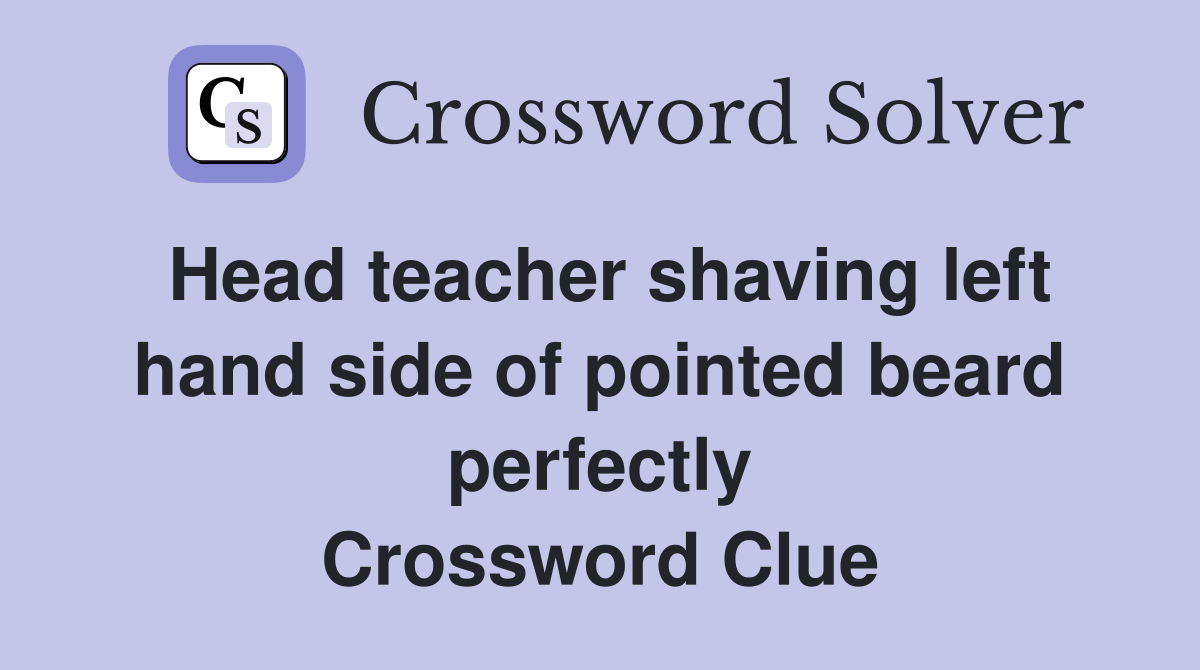 Head teacher shaving left hand side of pointed beard perfectly Crossword Clue