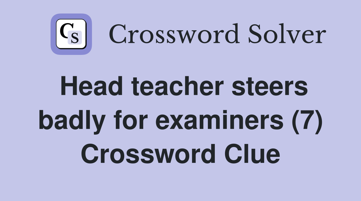 Head teacher steers badly for examiners (7) Crossword Clue