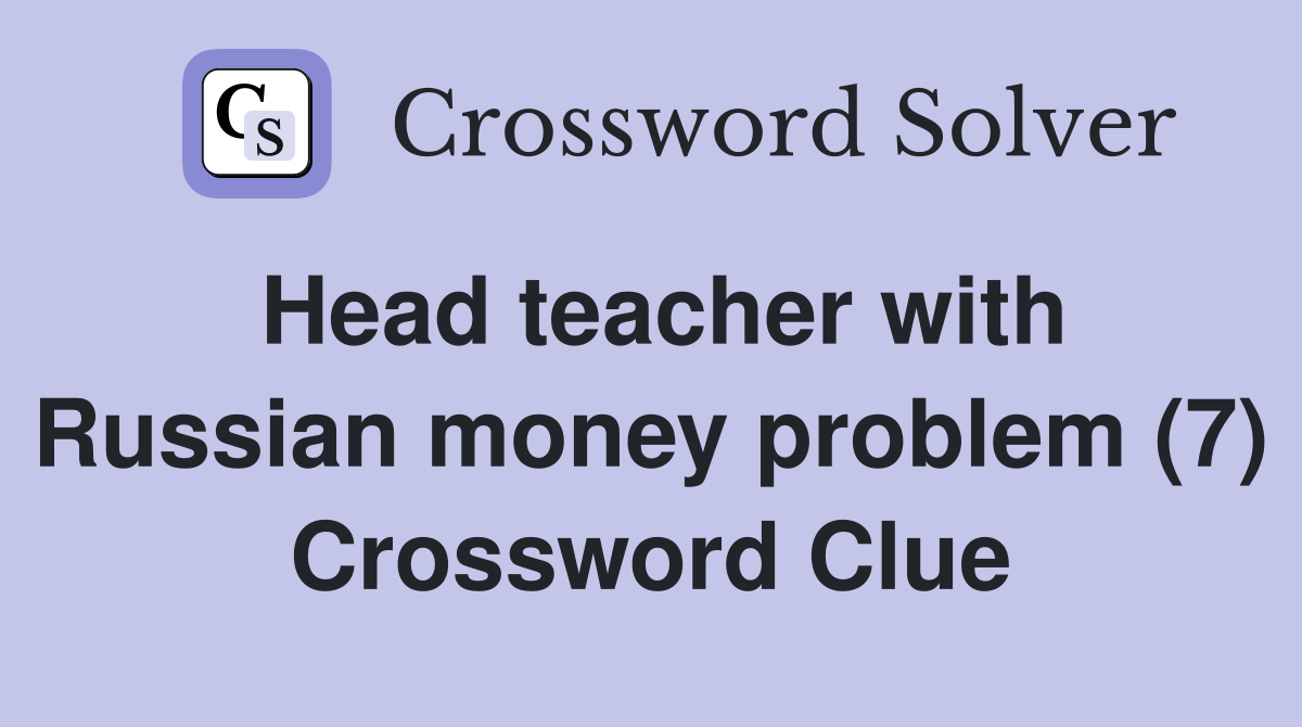 Head teacher with Russian money problem (7) Crossword Clue