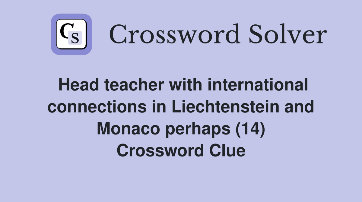 Head teacher with international connections in Liechtenstein and Monaco perhaps (14) Crossword Clue