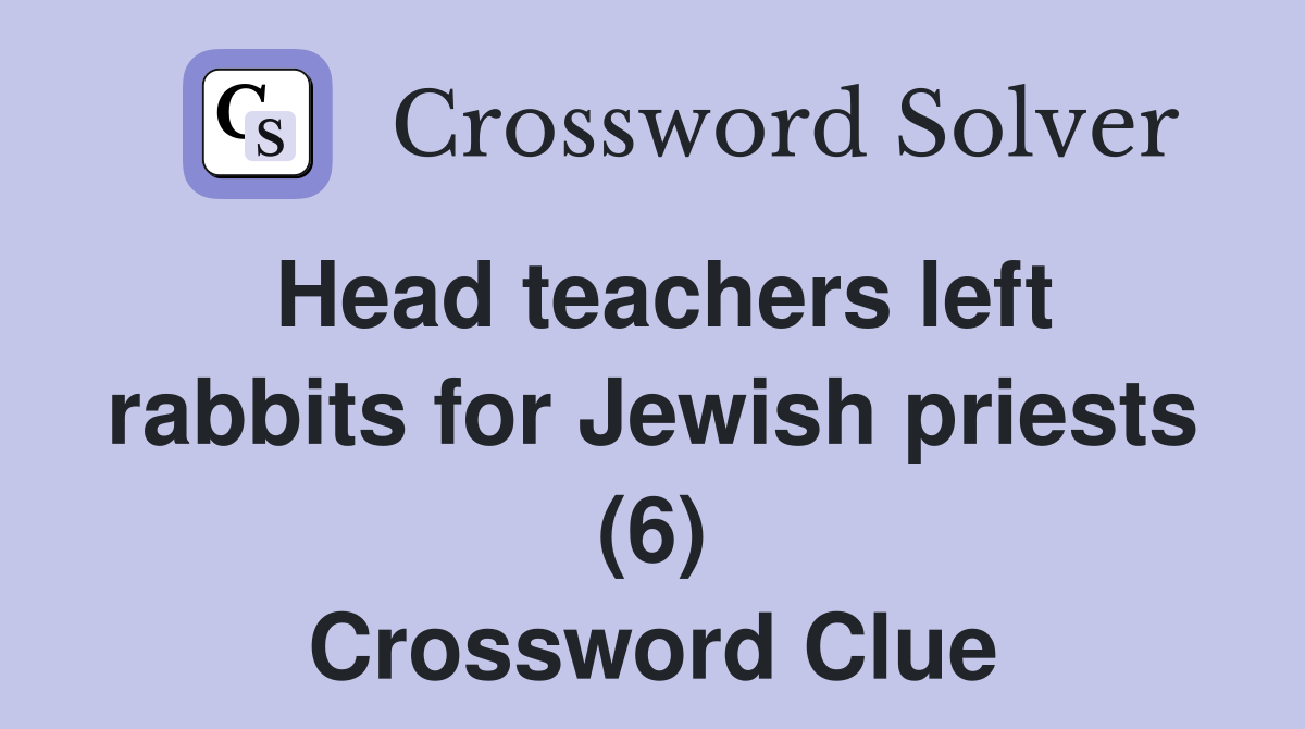 Head teachers left rabbits for Jewish priests (6) Crossword Clue