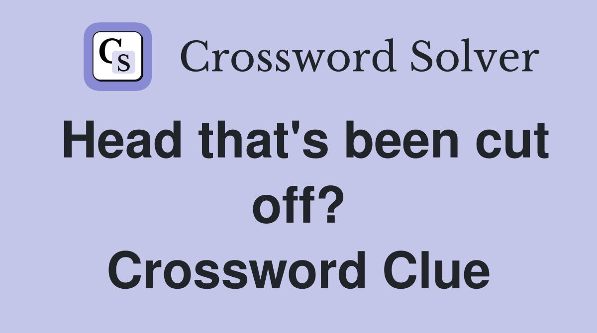 Head that's been cut off? Crossword Clue