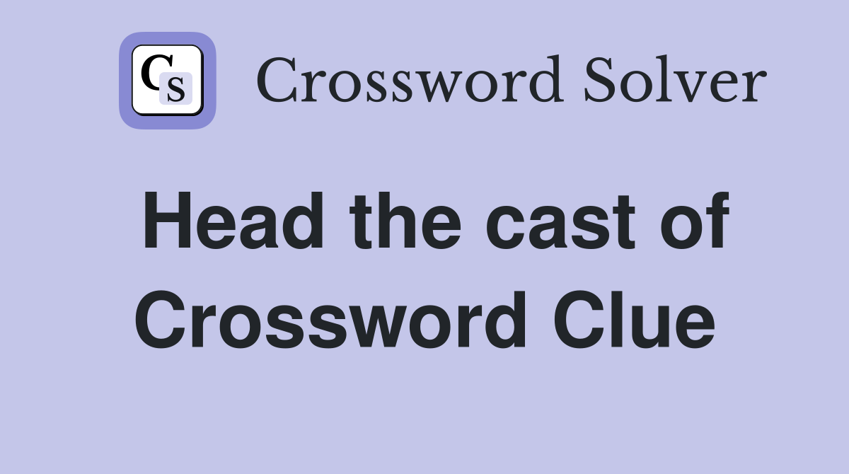 Head the cast of Crossword Clue