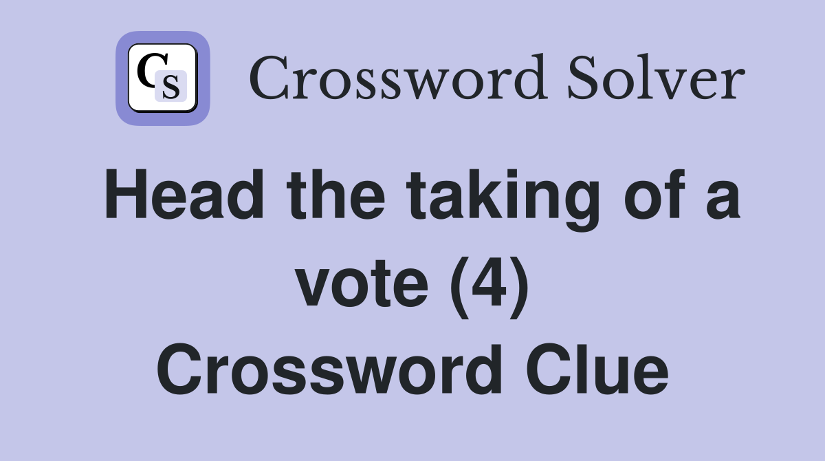 Head the taking of a vote (4) Crossword Clue