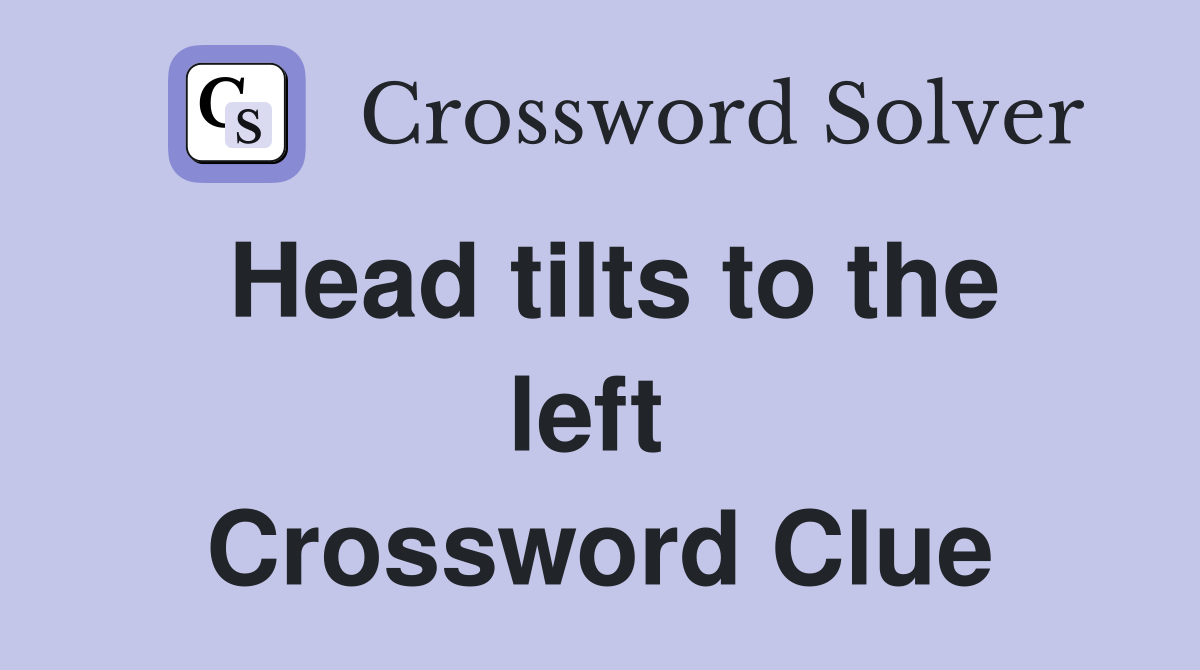 Head tilts to the left  Crossword Clue