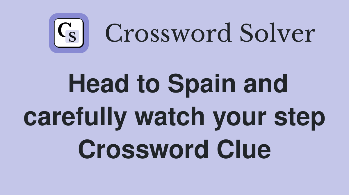 Head to Spain and carefully watch your step Crossword Clue
