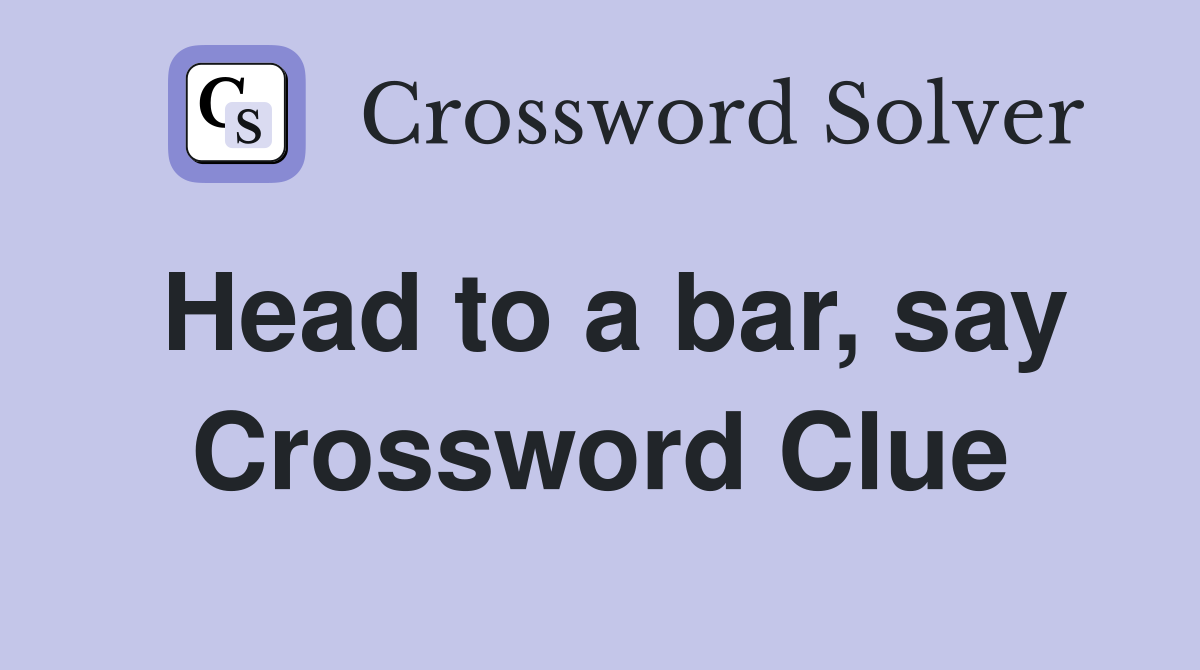 Head to a bar, say Crossword Clue