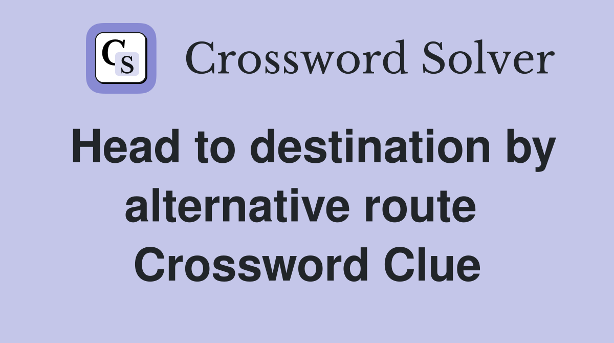 Head to destination by alternative route  Crossword Clue